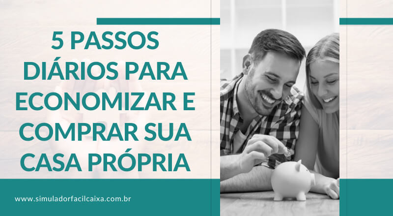 5 Passos Diários para economizar e alcançar o sonho da casa própria!